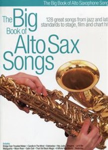 Obrazek The big book of alto sax songs 128 great songs from jazz and latin standards to stage, film and chart hits