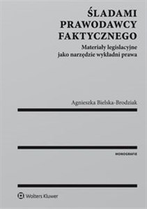 Obrazek Śladami prawodawcy faktycznego Materiały legislacyjne jako narzędzie wykładni prawa