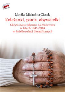 Picture of Koleżanki panie obywatelki Ukryte życie zakonne na Mazowszu w latach 1945-1989 w świetle relacji biograficznych