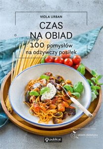 Obrazek Czas na obiad. 100 pomysłów na odżywczy posiłek