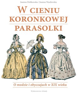 Obrazek W cieniu koronkowej parasolki O modzie i obyczajach w XIX wieku
