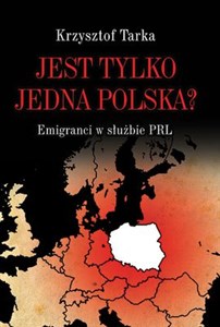 Picture of Jest tylko jedna Polska? Emigranci w służbie PRL