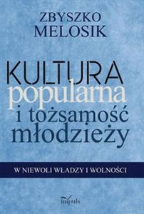 Picture of Kultura popularna i tożsamość młodzieży W niewoli władzy i wolności