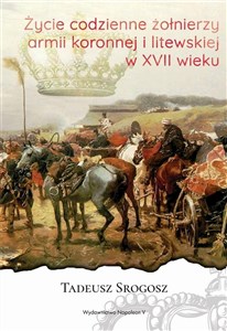 Obrazek Życie codzienne żołnierzy armii koronnej i litewskiej w XVII wieku