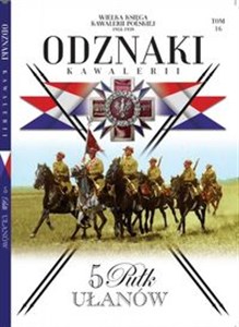 Obrazek Wielka Księga Kawalerii Polskiej Odznaki Kawalerii Tom 16 5 Pułk Ułanów