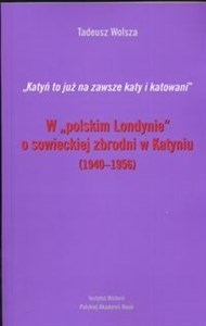 Obrazek W polskim Londynie o sowieckiej zbrodni w Katyniu 1940 - 1956