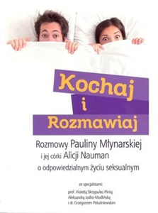 Obrazek Kochaj i rozmawiaj Rozmowy Pauliny Młynarskiej i jej córki Alicji Nauman o odpowiedzialnym życiu seksualnym