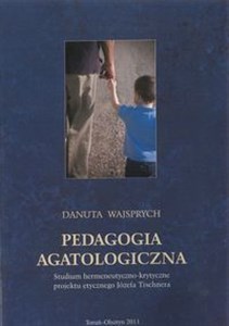 Obrazek Pedagogia agatologiczna Studium hermeneutyczno-krytyczne projektu etycznego Józefa Tischnera