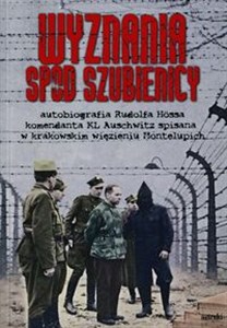 Obrazek Wyznania spod szubienicy Autobiografia Rudolfa Hössa komendanta KL Auschwitz; spisane w krakowskim więzieniu Montelupich