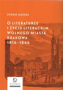 Picture of O literaturze i życiu literackim Wolnego Miasta Krakowa 1816-1846