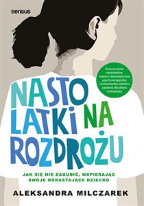 Obrazek Nastolatki na rozdrożu Jak się nie zagubić, wspierając swoje dorastające dziecko