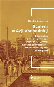Picture of Ocaleni w Azji Wschodniej Działalność państwa polskiego w latach 1940-1945 na rzecz obywateli RP – uchodźców w Japonii i Szanghaju