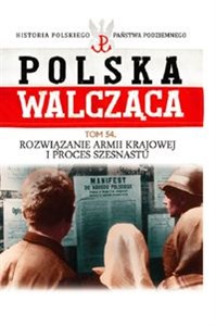 Picture of Polska Walcząca Tom 54 Rozwiązanie Armii Krajowej i proces szesnastu