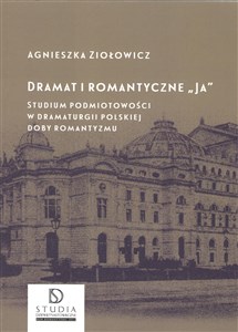 Picture of Dramat i romantyczne Ja Studium podmiotowości w dramaturgii polskiej doby romantyzmu