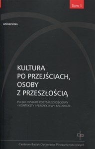 Picture of Kultura po przejściach, osoby z przeszłością t.1 Polski dyskurs postzależnościowy - Konteksty i perspektywy badawcze