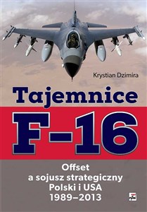 Obrazek Tajemnice F-16 Offset a sojusz strategiczny Polski i USA 1989-2013