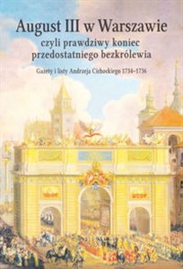 Picture of August III w Warszawie czyli prawdziwy koniec przedostatniego bezkrólewia Gazety i listy Andrzeja Cichockiego 1734 - 1736