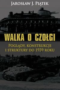 Obrazek Walka o czołgi Poglądy, konstrukcje i struktury do 1939 roku