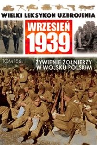 Picture of Wielki Leksykon Uzbrojenia Wrzesień 1939 Tom 156 Wyżywienie żołnierzy w Wojsku Polskim