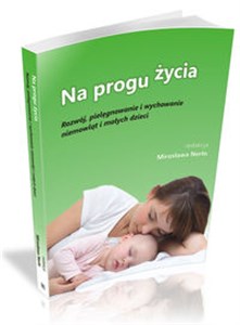 Picture of Na progu życia Rozwój, pielęgnowanie i wychowanie niemowląt i małych dzieci