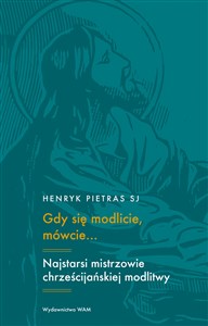 Obrazek Gdy się modlicie mówcie... Najstarsi mistrzowie chrześcijańskiej modlitwy: Tertulian, Cyprian, Orygenes