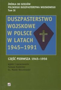 Picture of Źródła do dziejów Polskiego  Duszpasterstwa Wojskowego duszpasterstwo wojskowe w Polsce w latach 1945 - 1991