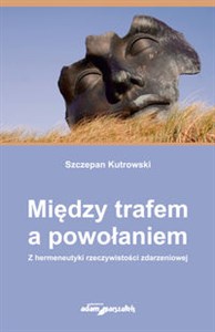 Picture of Między trafem a powołaniem. Z hermeneutyki rzeczywistości zdarzeniowej