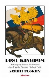 Picture of Lost Kingdom A History of Russian Nationalism from Ivan the Great to Vladimir Putin