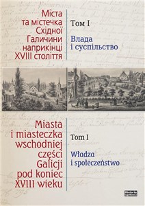 Obrazek Miasta i miasteczka wschodniej części Galicji pod koniec XVIII wieku Tom 1 Władza i społeczeństwo