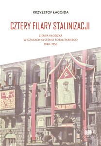 Obrazek Cztery filary stalinizacji Ziemia kłodzka w czasach systemu totalitarnego 1948-1956