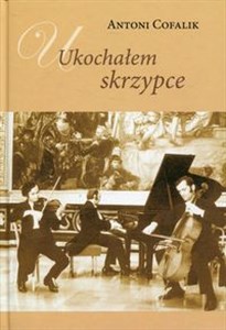 Picture of Ukochałem skrzypce Książka z płytą CD Ze wspomnień skrzypka i pedagoga