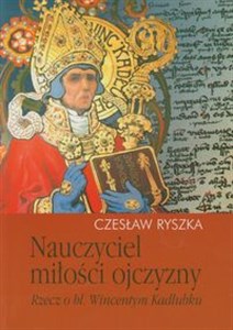 Obrazek Nauczyciel miłości ojczyzny Rzecz o bł. Wincentym Kadłubku