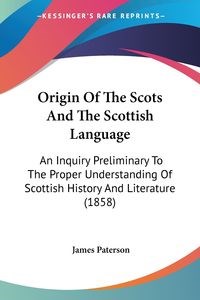 Picture of Origin Of The Scots And The Scottish Language An Inquiry Preliminary To The Proper Understanding Of Scottish History And Literature (1858)
