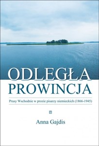 Picture of Odległa prowincja Prusy Wschodnie w prozie pisarzy niemieckich (1866-1945)