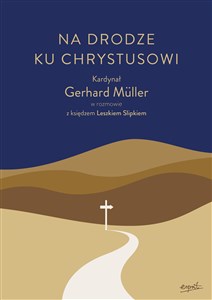Obrazek Na drodze ku Chrystusowi Kardynał Gerhard Müller w rozmowie z księdzem Leszkiem Slipkiem