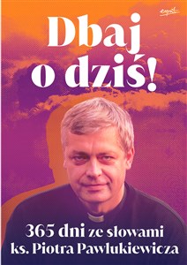 Picture of Dbaj o dziś! 365 dni ze słowami ks. Piotra Pawlukiewicza