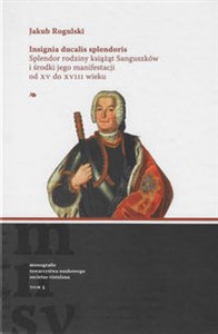 Picture of Insignia ducalis splendoris. Splendor rodziny książąt Sanguszków i środki jego manifestacji od XV do XVIII wieku
