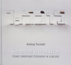 Picture of Świadkiem jest stela Stary cmentarz żydowski w Lublinie