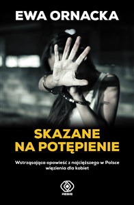Picture of Skazane na potępienie Wstrząsająca opowieść z najcięższego w Polsce więzienia dla kobiet